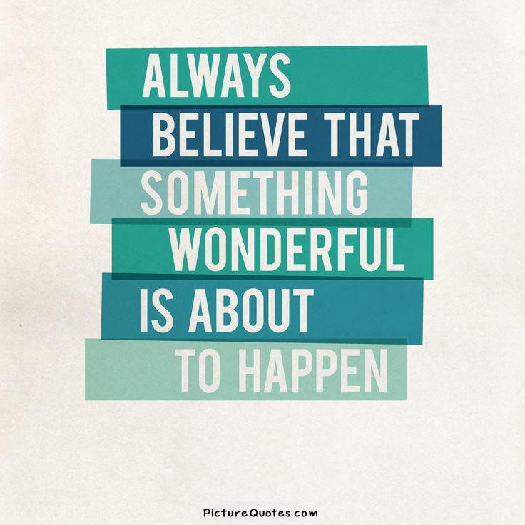 Always believe that something wonderful is about to happen Picture Quote #4