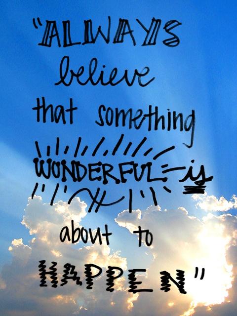 Always believe that something wonderful is about to happen Picture Quote #5