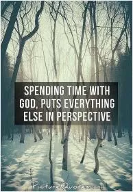 Spending time with God puts everything else in perspective Picture Quote #1