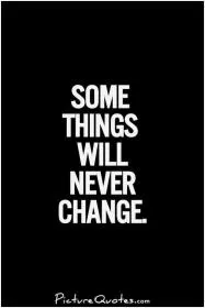 Some things will never change Picture Quote #1