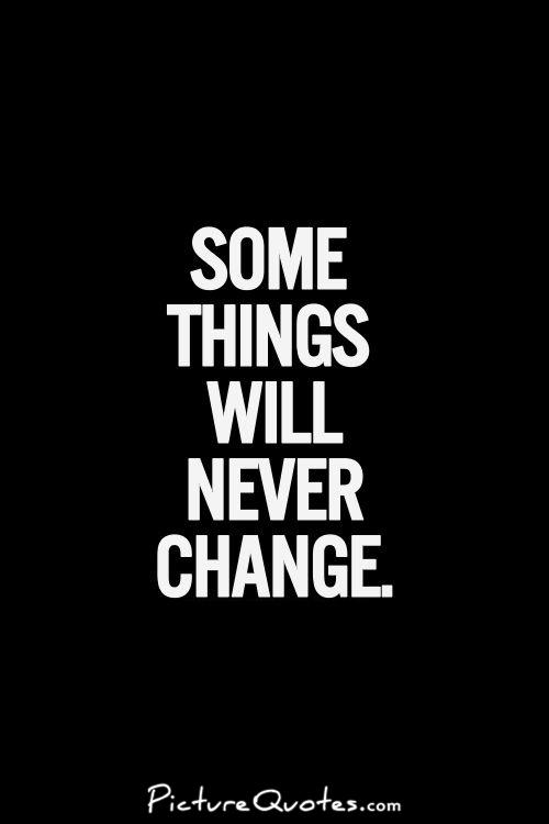 Some things will never change Picture Quote #1