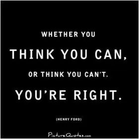 Whether you think you can, or you think you can't you're right Picture Quote #2