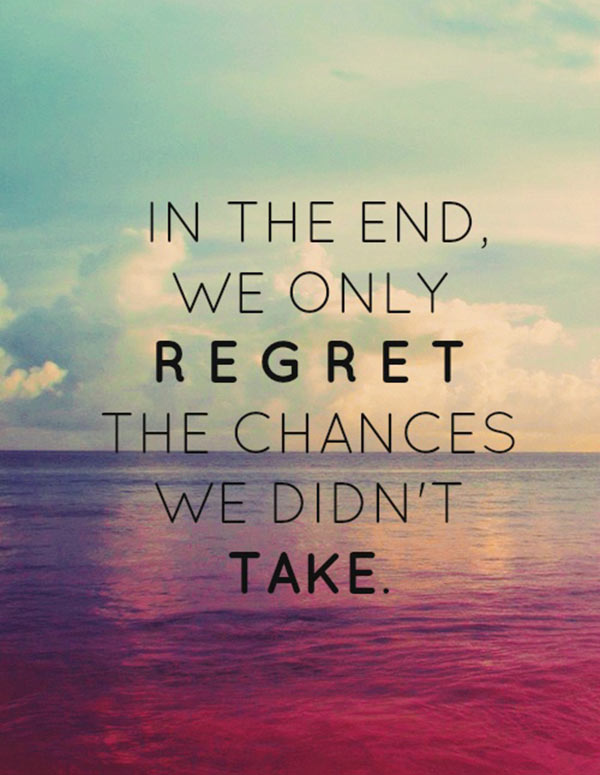 In the end, we only regret the chances we didn't take Picture Quote #1