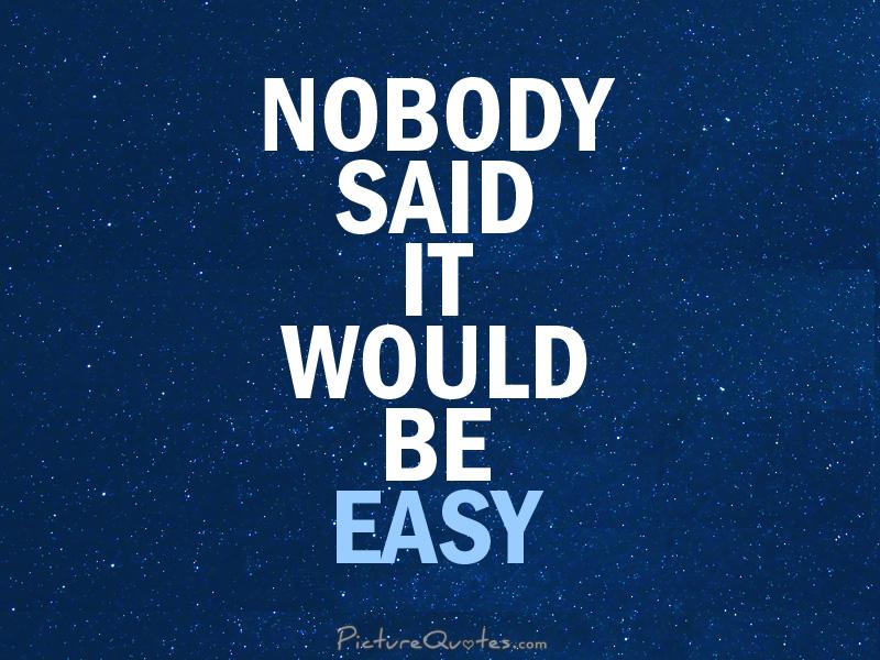 Nobody said it would be easy Picture Quote #1