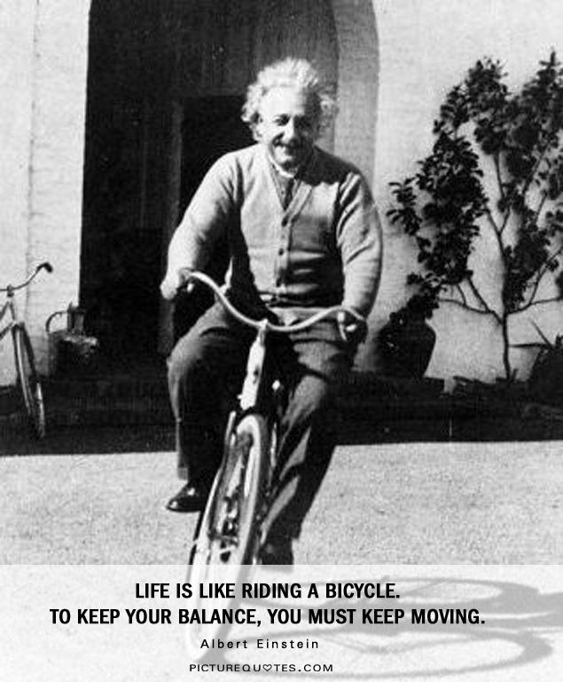 Life is like riding a bicycle. To keep your balance, you must keep moving Picture Quote #2
