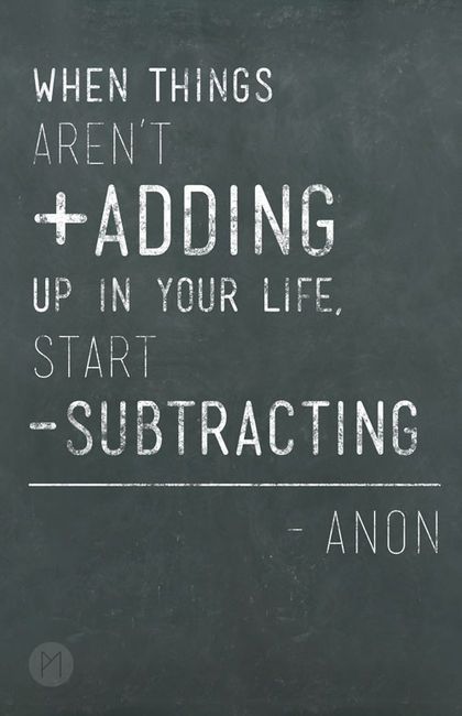 When things aren't adding up in your life start subtracting Picture Quote #1
