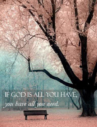 If God is all you have, you have all you need Picture Quote #3