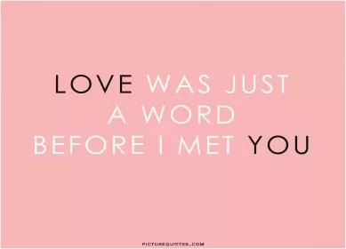 Love was just a word before i met you Picture Quote #1