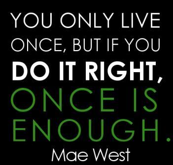 You only live once but if you do it right once is enough Picture Quote #2