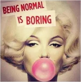Being normal is boring Picture Quote #1