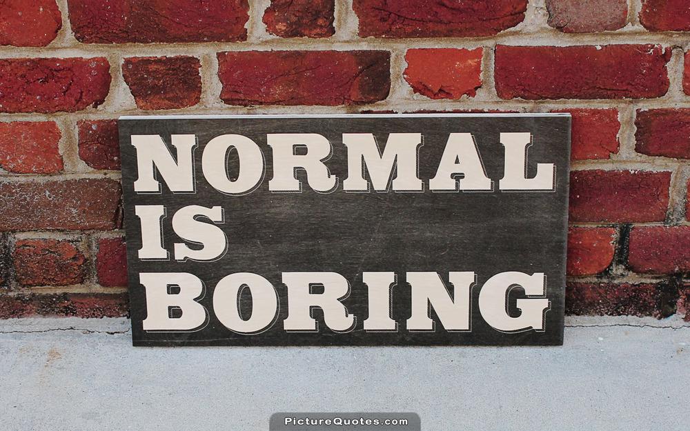 Being normal is boring Picture Quote #2