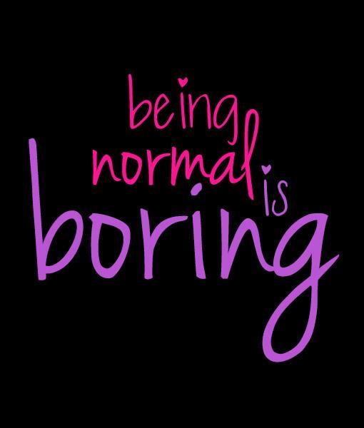 Being normal is boring Picture Quote #3