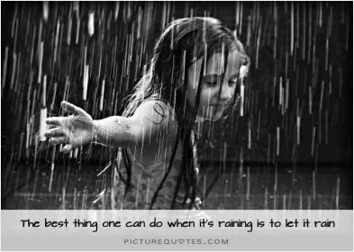 The best thing one can do when it's raining is to let it rain Picture Quote #1