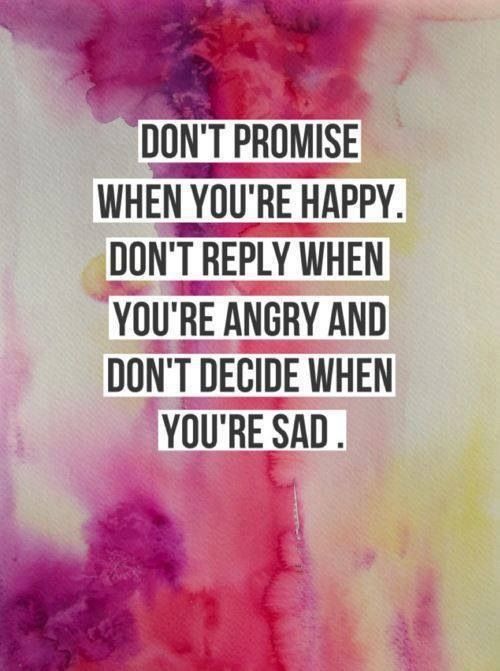 Don't promise when you're happy. Don't reply when you're angry and don't decide when you're sad Picture Quote #1