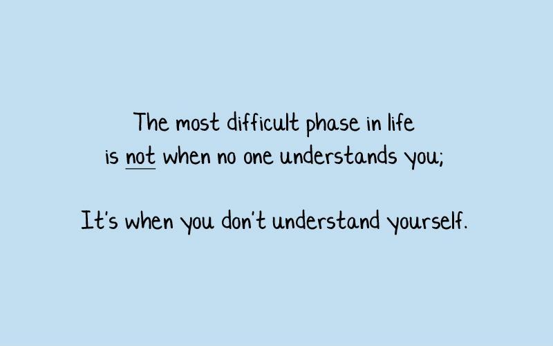 The most difficult phase in life is not when no one understands you; It's when you don't understand yourself Picture Quote #1