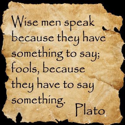 Wise men speak because they have something to say. Fools, because they have to say something Picture Quote #1