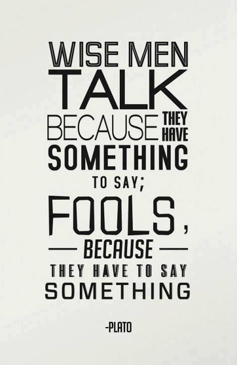 Wise men speak because they have something to say. Fools, because they have to say something Picture Quote #2