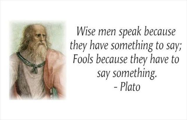Wise men speak because they have something to say. Fools, because they have to say something Picture Quote #3