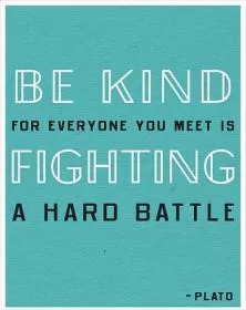 Be kind, for everyone you meet is fighting a hard battle Picture Quote #3