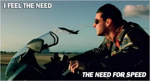 I feel the need, the need for speed Picture Quote #1