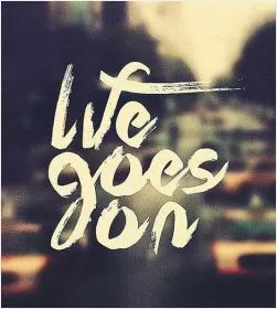 Life goes on Picture Quote #1