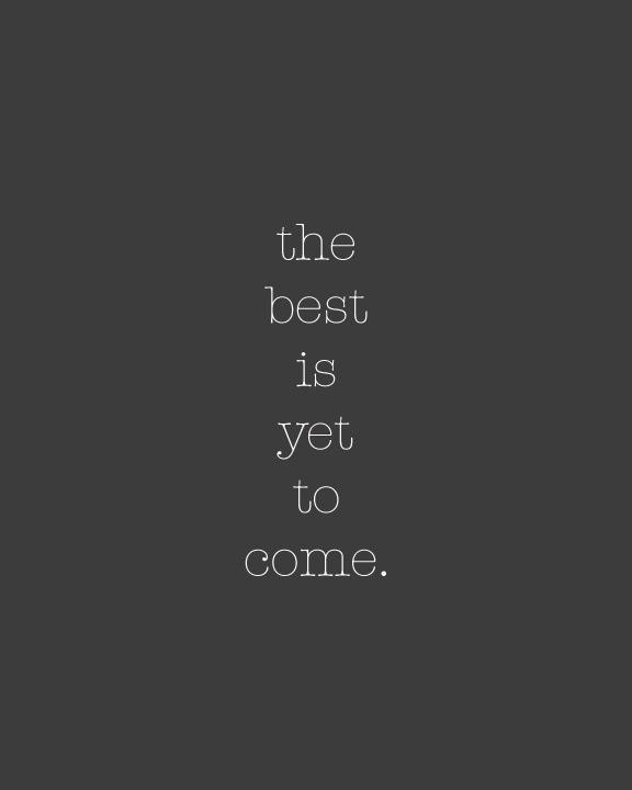 The best is yet to come Picture Quote #4