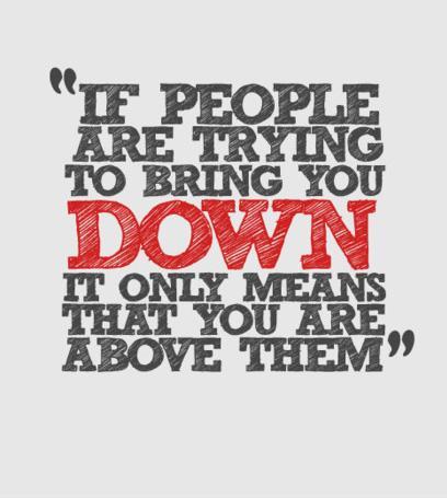 If people are trying to bring you down, it only means that you're above them Picture Quote #2