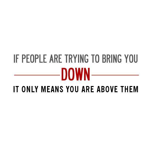 If people are trying to bring you down, it only means that you're above them Picture Quote #3