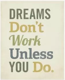 Dreams don't work unless you do Picture Quote #1