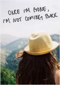 Once i'm gone, i'm not coming back Picture Quote #1