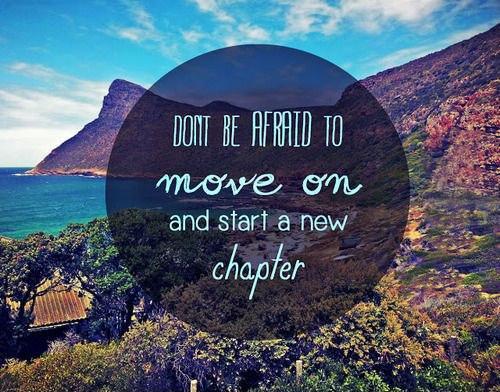 Don't be afraid to move on and start a new chapter Picture Quote #1