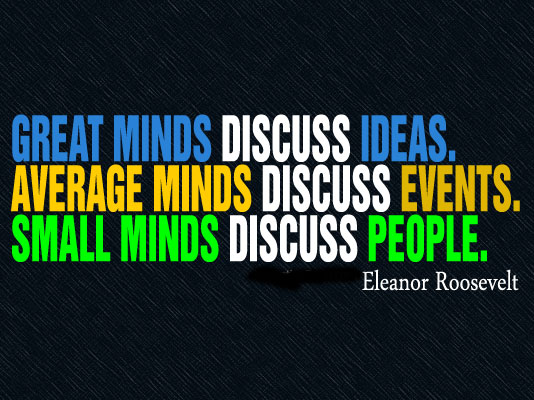 Great minds discuss ideas. Average minds discuss events. Small minds discuss people Picture Quote #2
