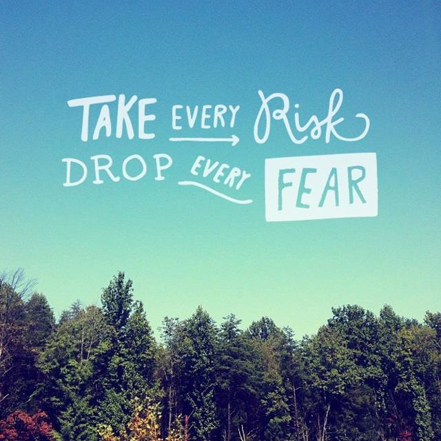 Take every risk. Drop every fear Picture Quote #1