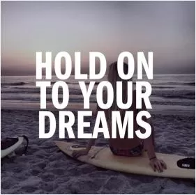 Hold on to your dreams Picture Quote #2