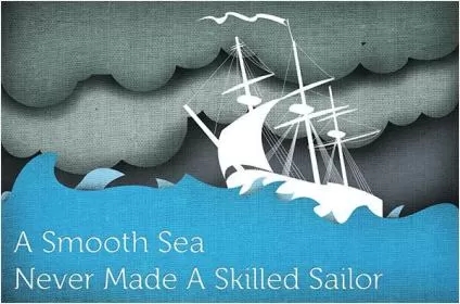A smooth sea never made a skilled sailor Picture Quote #2