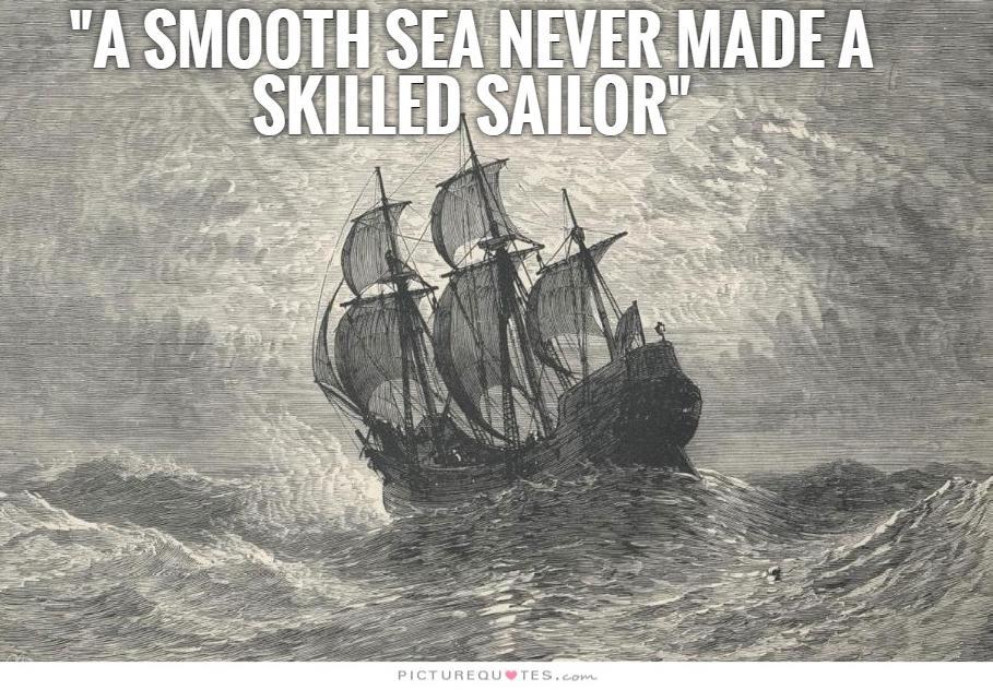 A smooth sea never made a skilled sailor Picture Quote #3