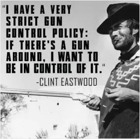 I have a very strict gun control policy: if there's a gun around, I want to be in control of it Picture Quote #2