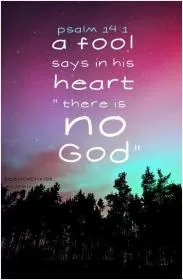 A fool says in his heart, there is no God Picture Quote #1