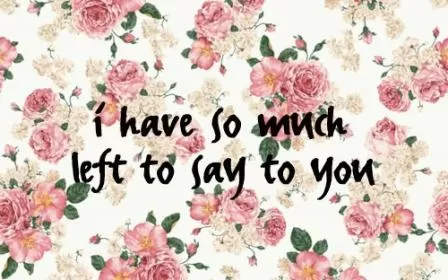 I have so much left to say to you Picture Quote #1