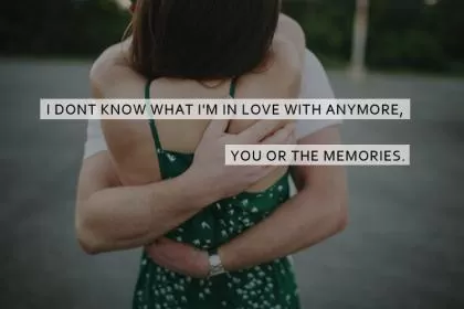 I dont know what i'm in love with anymore, you or the memories Picture Quote #1