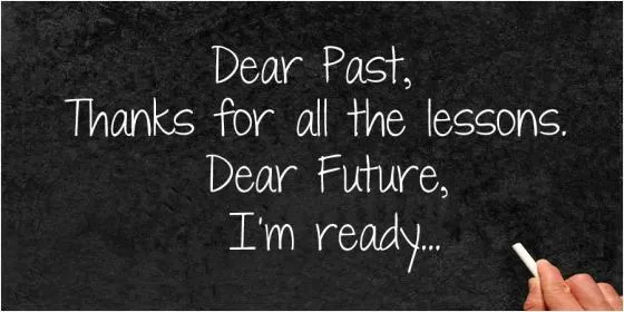 Dear past thanks for all the lessons. Dear future, i'm ready Picture Quote #4