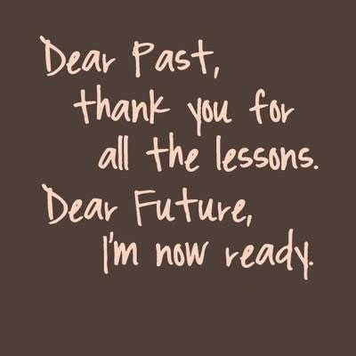 Dear past thanks for all the lessons. Dear future, i'm ready Picture Quote #5