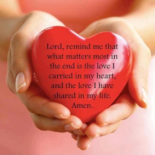 Lord, remind me that what matters most in the end is the love. I carried in my heart, and the love I have shared in my life Picture Quote #1
