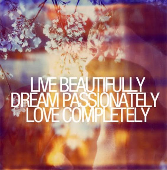 Live beautifully. Dream passionately. Love completely Picture Quote #1