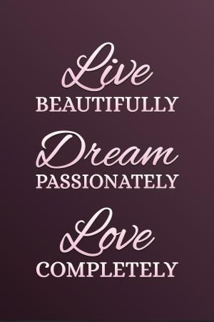 Live beautifully. Dream passionately. Love completely Picture Quote #4