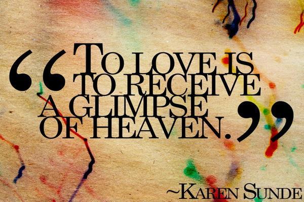 To love is to receive a glimpse of heaven Picture Quote #2