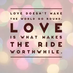 Love doesn't make the world go round. Love is what makes the ride worthwhile Picture Quote #1
