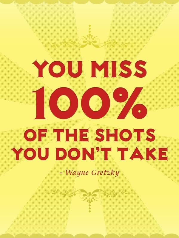 You miss 100% of the shots you don't take Picture Quote #4