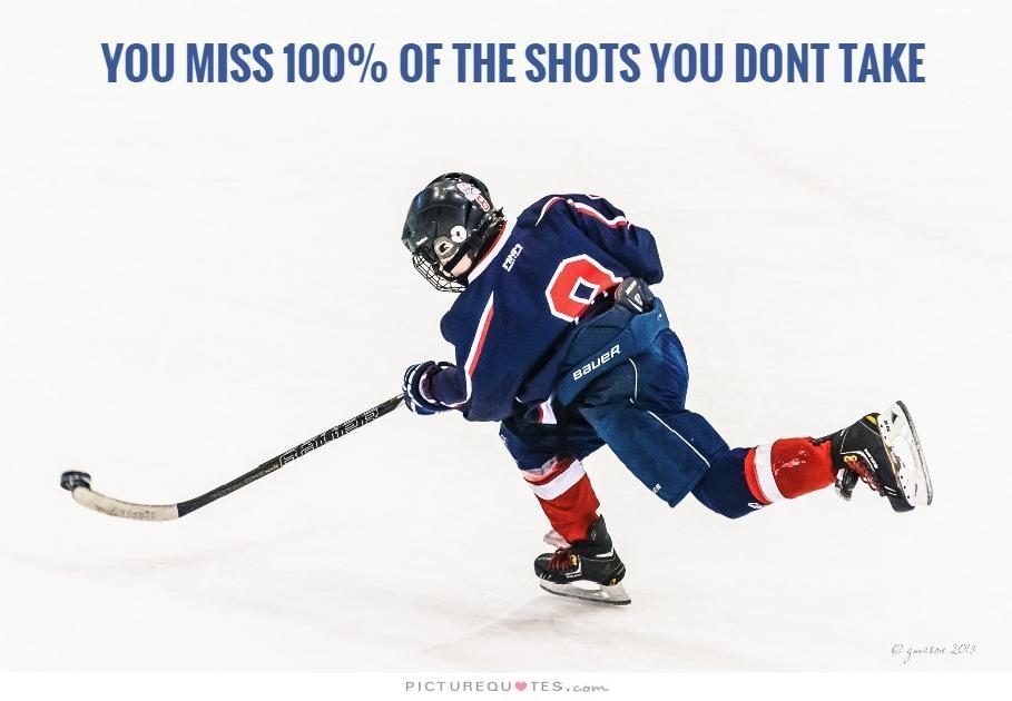 You miss 100% of the shots you don't take Picture Quote #5