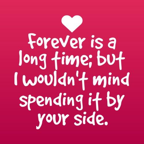 Forever is a long time but i wouldn't mind spending it by your side Picture Quote #1
